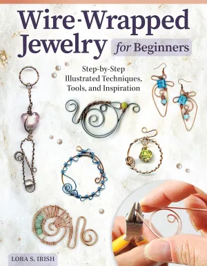 Wire-Wrapped Jewelry for Beginners: Step-by-Step Illustrated Techniques, Tools, and Inspiration (Fox Chapel Publishing) How to Make Bent-Wire Links, Decorative Loops, Coils, and More, with Lora Irish Paperback  November 22, 2022
